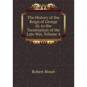 

Книга The History of the Reign of George Iii, to the Termination of the Late War, Volume 4