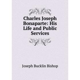 

Книга Charles Joseph Bonaparte: His Life and Public Services