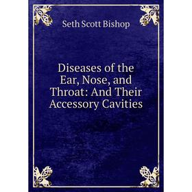

Книга Diseases of the Ear, Nose, and Throat: And Their Accessory Cavities