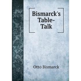 

Книга Bismarck's Table-Talk