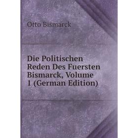 

Книга Die Politischen Reden Des Fuersten Bismarck, Volume 1 (German Edition)