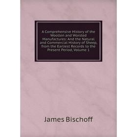 

Книга A Comprehensive History of the Woollen and Worsted Manufactures: And the Natural and Commercial History of Sheep, from the Earliest Records to t