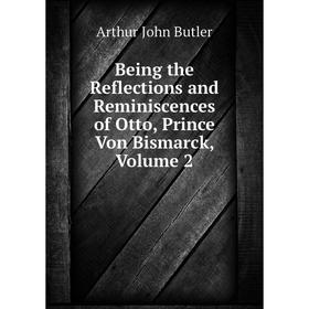 

Книга Being the Reflections and Reminiscences of Otto, Prince Von Bismarck, Volume 2