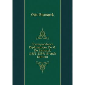 

Книга Correspondance Diplomatique De M. De Bismarck (1851-1859) (French Edition)
