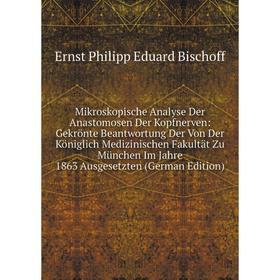 

Книга Mikroskopische Analyse Der Anastomosen Der Kopfnerven: Gekrönte Beantwortung Der Von Der Königlich Medizinischen Fakultät Zu München Im Jahre 18