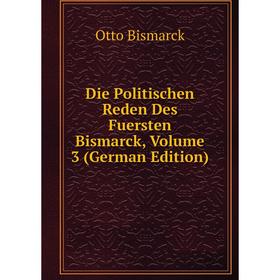 

Книга Die Politischen Reden Des Fuersten Bismarck, Volume 3 (German Edition)