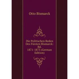 

Книга Die Politischen Reden Des Fürsten Bismarck: Bd. 1871-1873 (German Edition)