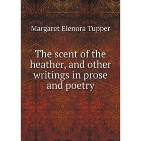 

Книга The scent of the heather, and other writings in prose and poetry