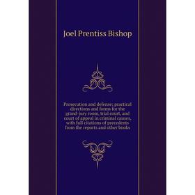 

Книга Prosecution and defense; practical directions and forms for the grand-jury room, trial court, and court of appeal in criminal causes