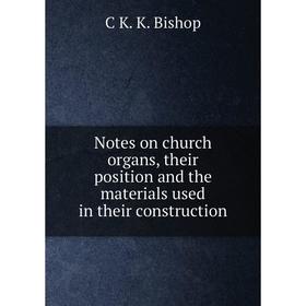 

Книга Notes on church organs, their position and the materials used in their construction