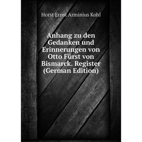 

Книга Anhang zu den Gedanken und Erinnerungen von Otto Fürst von Bismarck. Register (German Edition)