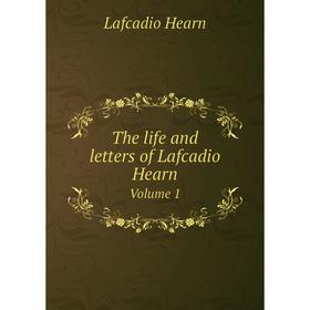 

Книга The life and letters of Lafcadio Hearn Volume 1