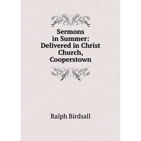 

Книга Sermons in Summer: Delivered in Christ Church, Cooperstown