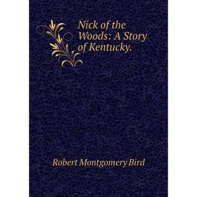 

Книга Nick of the Woods: A Story of Kentucky