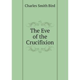 

Книга The Eve of the Crucifixion