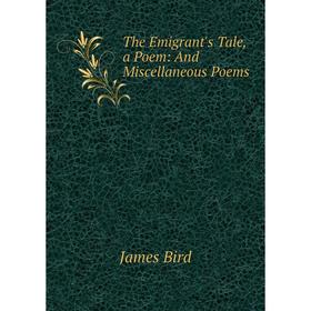 

Книга The Emigrant's Tale, a Poem: And Miscellaneous Poems