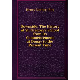 

Книга Downside: The History of St. Gregory's School from Its Commencement at Douay to the Present Time