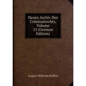 

Книга Neues Archiv des Criminalrechts, Volume 13