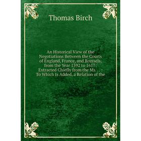 

Книга An Historical View of the Negotiations Between the Courts of England, France, and Brussels, from the Year 1592 to 1617