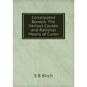 

Книга Constipated Bowels: The Various Causes and Rational Means of Curen