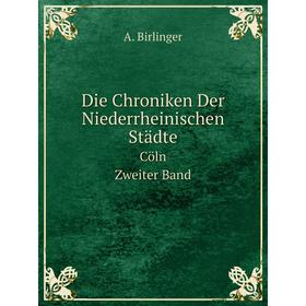 

Книга Die Chroniken Der Niederrheinischen Städte Cöln. Zweiter Band