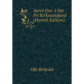 

Книга Aaret Om: I Det Fri Kirkesamfund (Danish Edition)