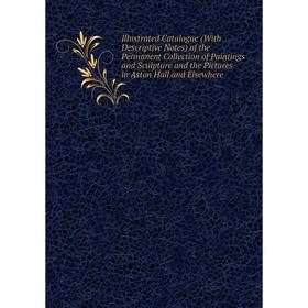 

Книга Illustrated Catalogue (With Descriptive Notes) of the Permanent Collection of Paintings and Sculpture and the Pictures in Aston Hall and Elsewhe