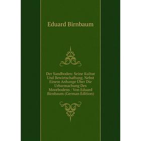 

Книга Der Sandboden: Seine Kultur Und Bewirtschaftung, Nebst Einem Anhange Über Die Urbarmachung Des Moorbodens / Von Eduard Birnbaum (German Edition)