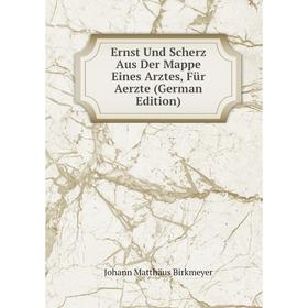 

Книга Ernst Und Scherz Aus Der Mappe Eines Arztes, Für Aerzte (German Edition)