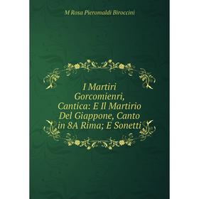 

Книга I Martiri Gorcomienri, Cantica: E Il Martirio Del Giappone, Canto in 8A Rima; E Sonetti