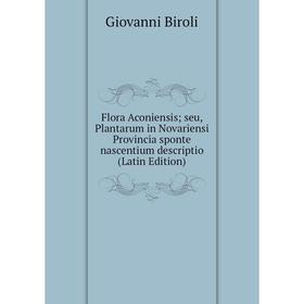 

Книга Flora Aconiensis; seu, Plantarum in Novariensi Provincia sponte nascentium descriptio (Latin Edition)