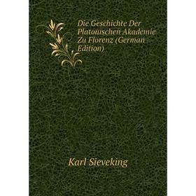 

Книга Die Geschichte Der Platonischen Akademie Zu Florenz (German Edition)