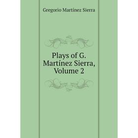

Книга Plays of G. Martínez Sierra, Volume 2