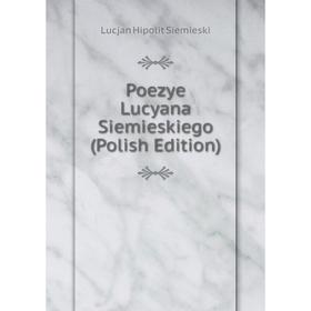 

Книга Poezye Lucyana Siemieskiego (Polish Edition)