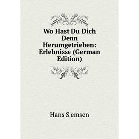 

Книга Wo Hast Du Dich Denn Herumgetrieben: Erlebnisse (German Edition)