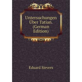 

Книга Untersuchungen Über Tatian. (German Edition)