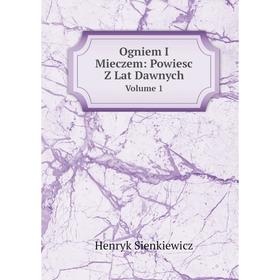 

Книга Ogniem I Mieczem: Powiesc Z Lat Dawnych Volume 1