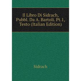 

Книга Il Libro Di Sidrach, Pubbl. Da A. Bartoli. Pt.1, Testo (Italian Edition)