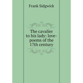 

Книга The cavalier to his lady: love-poems of the 17th century