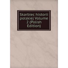 

Книга Skarbiec historii polskiej Volume 2 (Polish Edition)
