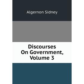 

Книга Discourses On Government, Volume 3