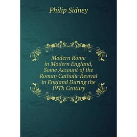 

Книга Modern Rome in Modern England, Some Account of the Roman Catholic Revival in England During the 19Th Century