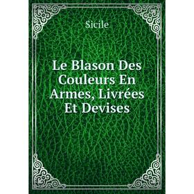 

Книга Le Blason Des Couleurs En Armes, Livrées Et Devises