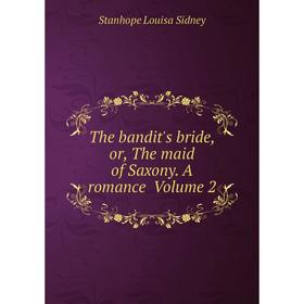 

Книга The bandit's bride, or, The maid of Saxony. A romance Volume 2