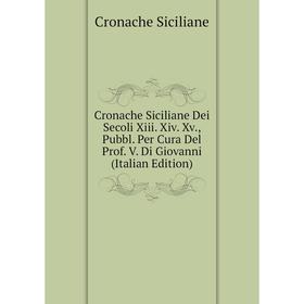 

Книга Cronache Siciliane Dei Secoli Xiii. Xiv. Xv., Pubbl. Per Cura Del Prof. V. Di Giovanni (Italian Edition)