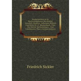 

Книга Sendschreiben an Sr. Hochwohlgeboren Den Königl. Grossbrit. Hanöver. Geheimen Hofrath Und Ritter Dr J.F. Blumenbach. Über Die Höchst Merkwürdige
