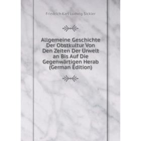 

Книга Allgemeine Geschichte Der Obstkultur Von Den Zeiten Der Urwelt an Bis Auf Die Gegenwärtigen Herab (German Edition)