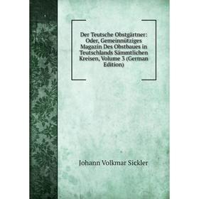 

Книга Der Teutsche Obstgärtner: Oder, Gemeinnütziges Magazin Des Obstbaues in Teutschlands Sämmtlichen Kreisen, Volume 3 (German Edition)