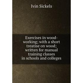 

Книга Exercises in wood-working; with a short treatise on wood; written for manual training classes in schools and colleges