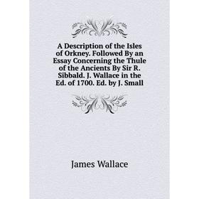 

Книга A Description of the Isles of Orkney. Followed By an Essay Concerning the Thule of the Ancients By Sir R. Sibbald. J. Wallace in the Ed. of 1700